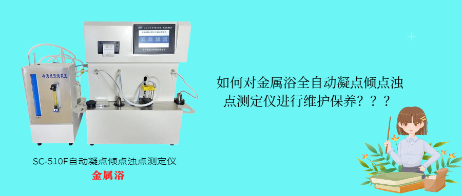如何對(duì)金屬浴全自動(dòng)凝點(diǎn)傾點(diǎn)濁點(diǎn)測定儀進(jìn)行維護(hù)保養(yǎng)？